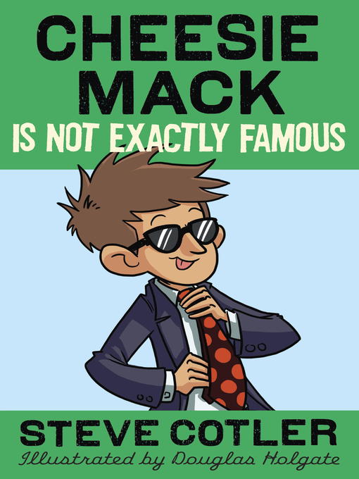 Title details for Cheesie Mack Is Not Exactly Famous by Steve Cotler - Available